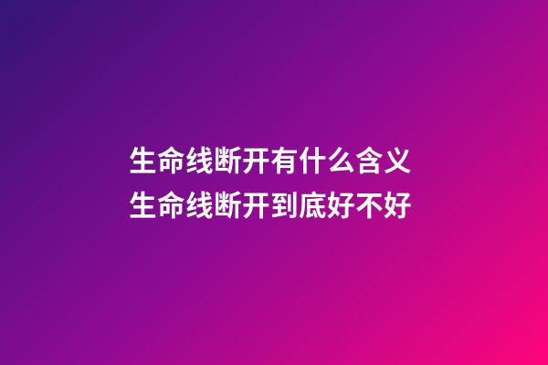生命线断开有什么含义 生命线断开到底好不好